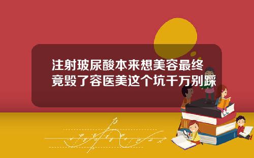 注射玻尿酸本来想美容最终竟毁了容医美这个坑千万别踩