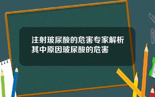 注射玻尿酸的危害专家解析其中原因玻尿酸的危害