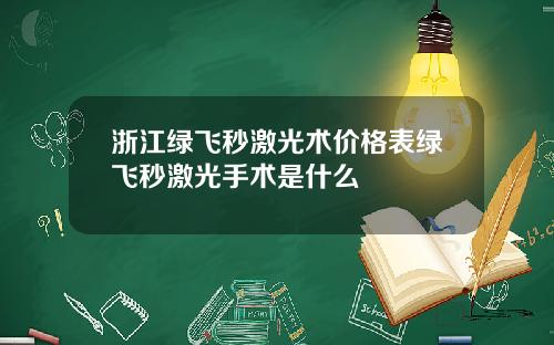 浙江绿飞秒激光术价格表绿飞秒激光手术是什么