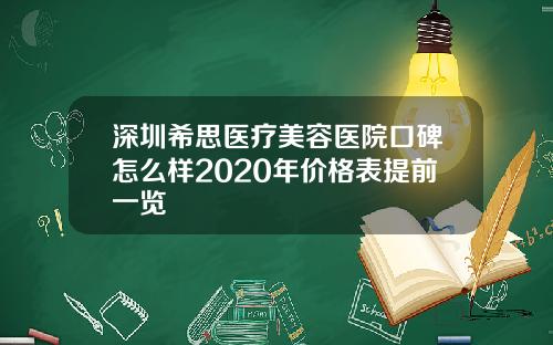深圳希思医疗美容医院口碑怎么样2020年价格表提前一览