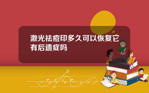 激光祛痘印多久可以恢复它有后遗症吗