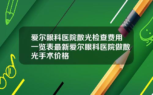 爱尔眼科医院散光检查费用一览表最新爱尔眼科医院做散光手术价格