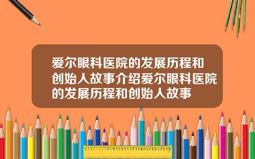 爱尔眼科医院的发展历程和创始人故事介绍爱尔眼科医院的发展历程和创始人故事