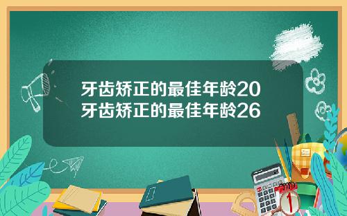 牙齿矫正的最佳年龄20 牙齿矫正的最佳年龄26