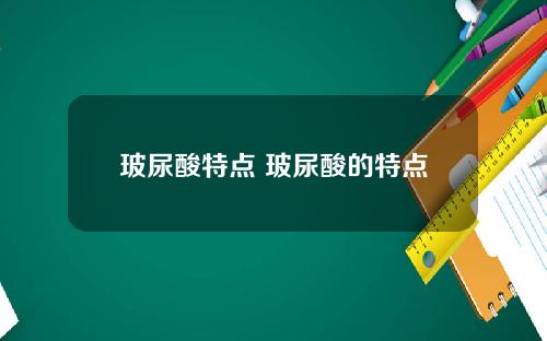 玻尿酸特点 玻尿酸的特点