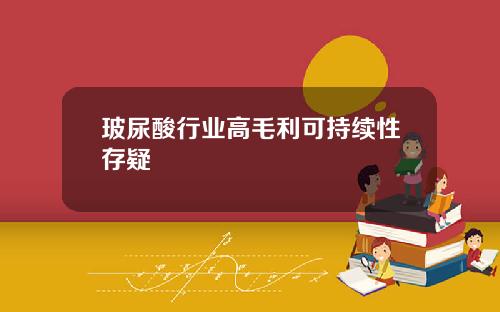 玻尿酸行业高毛利可持续性存疑
