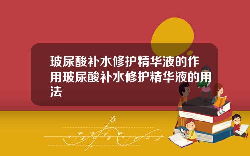 玻尿酸补水修护精华液的作用玻尿酸补水修护精华液的用法