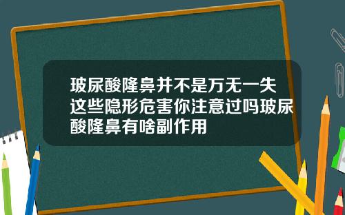 玻尿酸隆鼻并不是万无一失这些隐形危害你注意过吗玻尿酸隆鼻有啥副作用