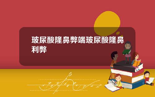 玻尿酸隆鼻弊端玻尿酸隆鼻利弊