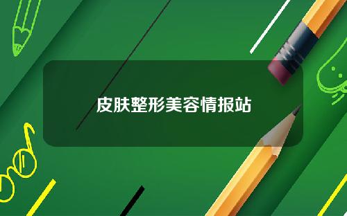 皮肤整形美容情报站