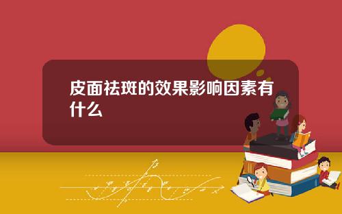 皮面祛斑的效果影响因素有什么