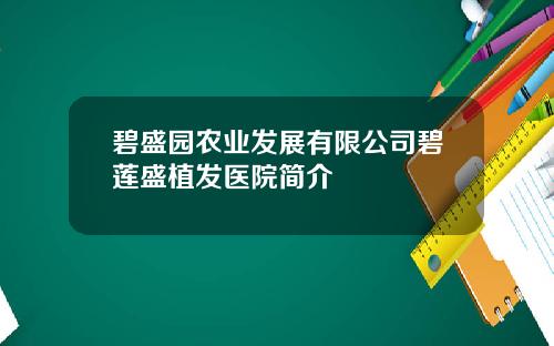 碧盛园农业发展有限公司碧莲盛植发医院简介