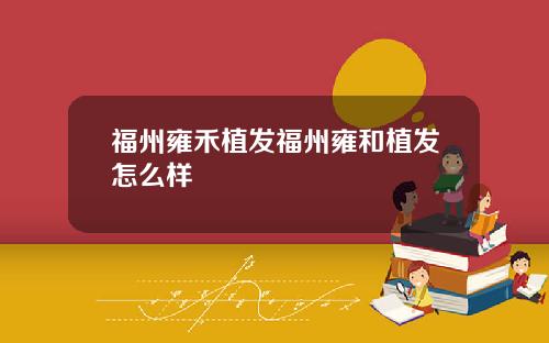 福州雍禾植发福州雍和植发怎么样