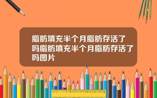 脂肪填充半个月脂肪存活了吗脂肪填充半个月脂肪存活了吗图片