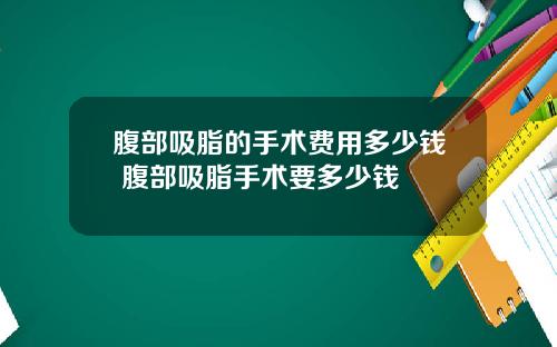 腹部吸脂的手术费用多少钱 腹部吸脂手术要多少钱