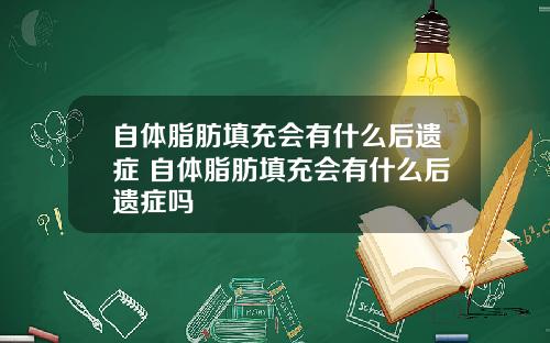 自体脂肪填充会有什么后遗症 自体脂肪填充会有什么后遗症吗
