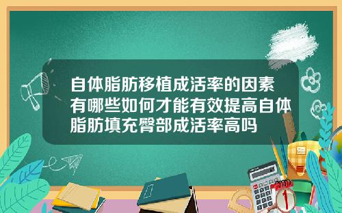 自体脂肪移植成活率的因素有哪些如何才能有效提高自体脂肪填充臀部成活率高吗