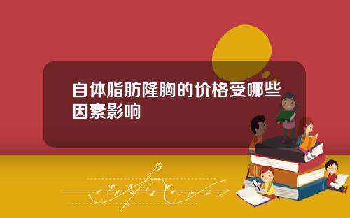 自体脂肪隆胸的价格受哪些因素影响