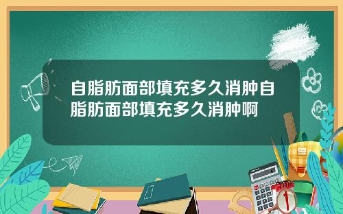 自脂肪面部填充多久消肿自脂肪面部填充多久消肿啊