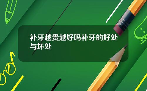 补牙越贵越好吗补牙的好处与坏处