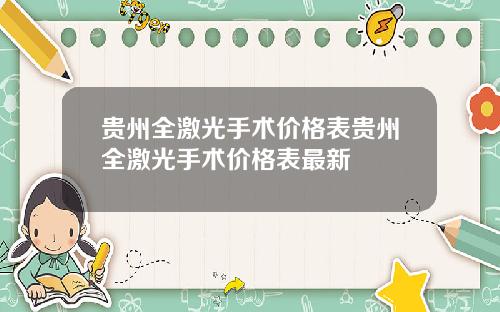 贵州全激光手术价格表贵州全激光手术价格表最新