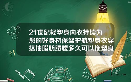 21世纪轻塑身内衣持续为您的好身材保驾护航塑身衣穿搭抽脂肪腰腹多久可以拖塑身内衣