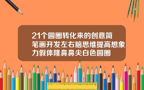 21个圆圈转化来的创意简笔画开发左右脑思维提高想象力假体隆鼻鼻尖白色圆圈