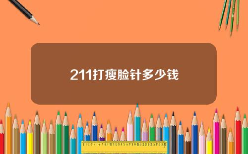 211打瘦脸针多少钱