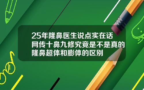 25年隆鼻医生说点实在话网传十鼻九修究竟是不是真的隆鼻超体和膨体的区别