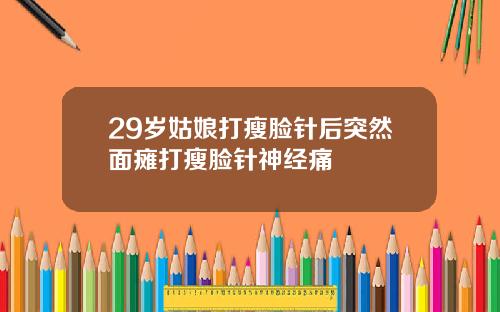 29岁姑娘打瘦脸针后突然面瘫打瘦脸针神经痛