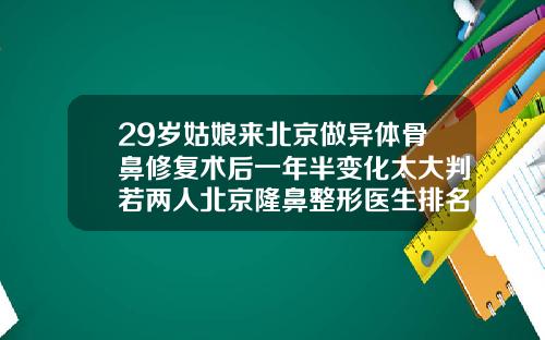 29岁姑娘来北京做异体骨鼻修复术后一年半变化太大判若两人北京隆鼻整形医生排名