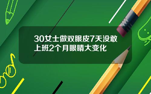 30女士做双眼皮7天没敢上班2个月眼睛大变化