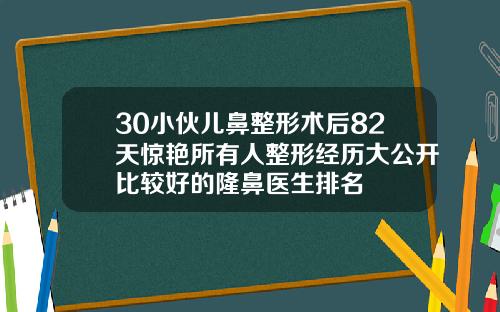 30小伙儿鼻整形术后82天惊艳所有人整形经历大公开比较好的隆鼻医生排名