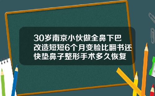 30岁南京小伙做全鼻下巴改造短短6个月变脸比翻书还快垫鼻子整形手术多久恢复
