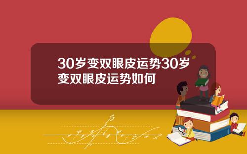 30岁变双眼皮运势30岁变双眼皮运势如何