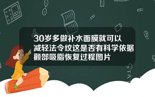 30岁多做补水面膜就可以减轻法令纹这是否有科学依据颧部吸脂恢复过程图片