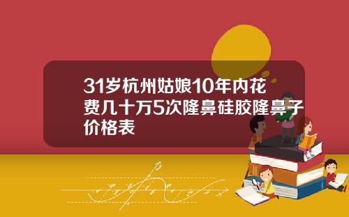 31岁杭州姑娘10年内花费几十万5次隆鼻硅胶隆鼻子价格表
