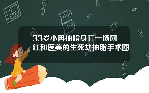33岁小冉抽脂身亡一场网红和医美的生死劫抽脂手术图