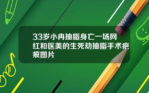 33岁小冉抽脂身亡一场网红和医美的生死劫抽脂手术疤痕图片