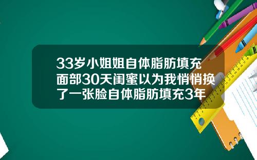 33岁小姐姐自体脂肪填充面部30天闺蜜以为我悄悄换了一张脸自体脂肪填充3年