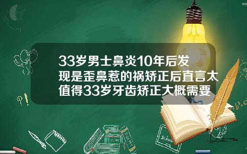 33岁男士鼻炎10年后发现是歪鼻惹的祸矫正后直言太值得33岁牙齿矫正大概需要多少钱