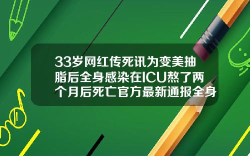 33岁网红传死讯为变美抽脂后全身感染在ICU熬了两个月后死亡官方最新通报全身抽脂术后图片