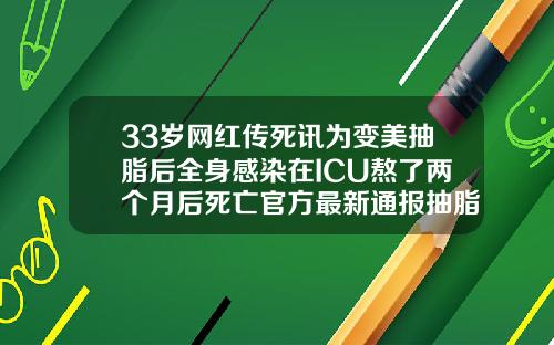33岁网红传死讯为变美抽脂后全身感染在ICU熬了两个月后死亡官方最新通报抽脂手术过程经历