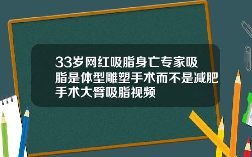 33岁网红吸脂身亡专家吸脂是体型雕塑手术而不是减肥手术大臂吸脂视频
