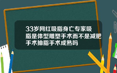33岁网红吸脂身亡专家吸脂是体型雕塑手术而不是减肥手术抽脂手术成熟吗