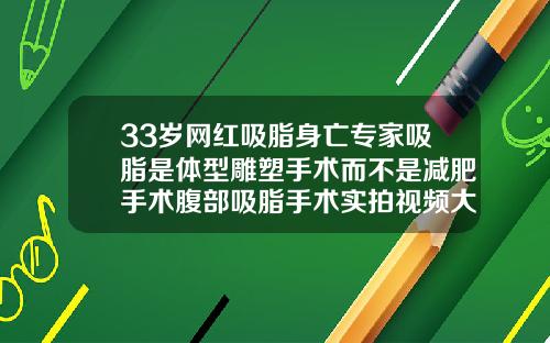 33岁网红吸脂身亡专家吸脂是体型雕塑手术而不是减肥手术腹部吸脂手术实拍视频大全图片