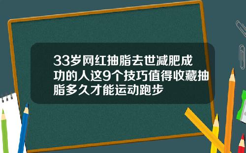 33岁网红抽脂去世减肥成功的人这9个技巧值得收藏抽脂多久才能运动跑步