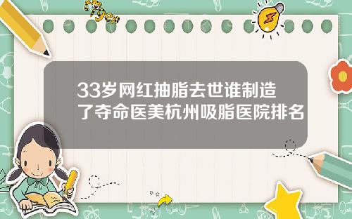 33岁网红抽脂去世谁制造了夺命医美杭州吸脂医院排名