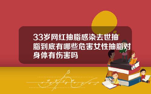 33岁网红抽脂感染去世抽脂到底有哪些危害女性抽脂对身体有伤害吗