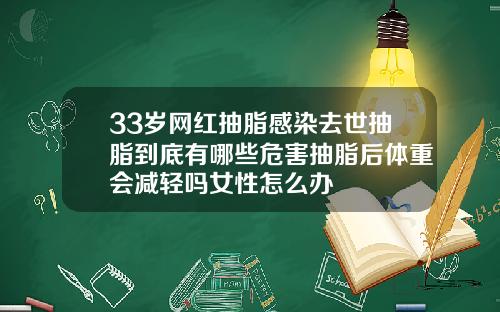 33岁网红抽脂感染去世抽脂到底有哪些危害抽脂后体重会减轻吗女性怎么办